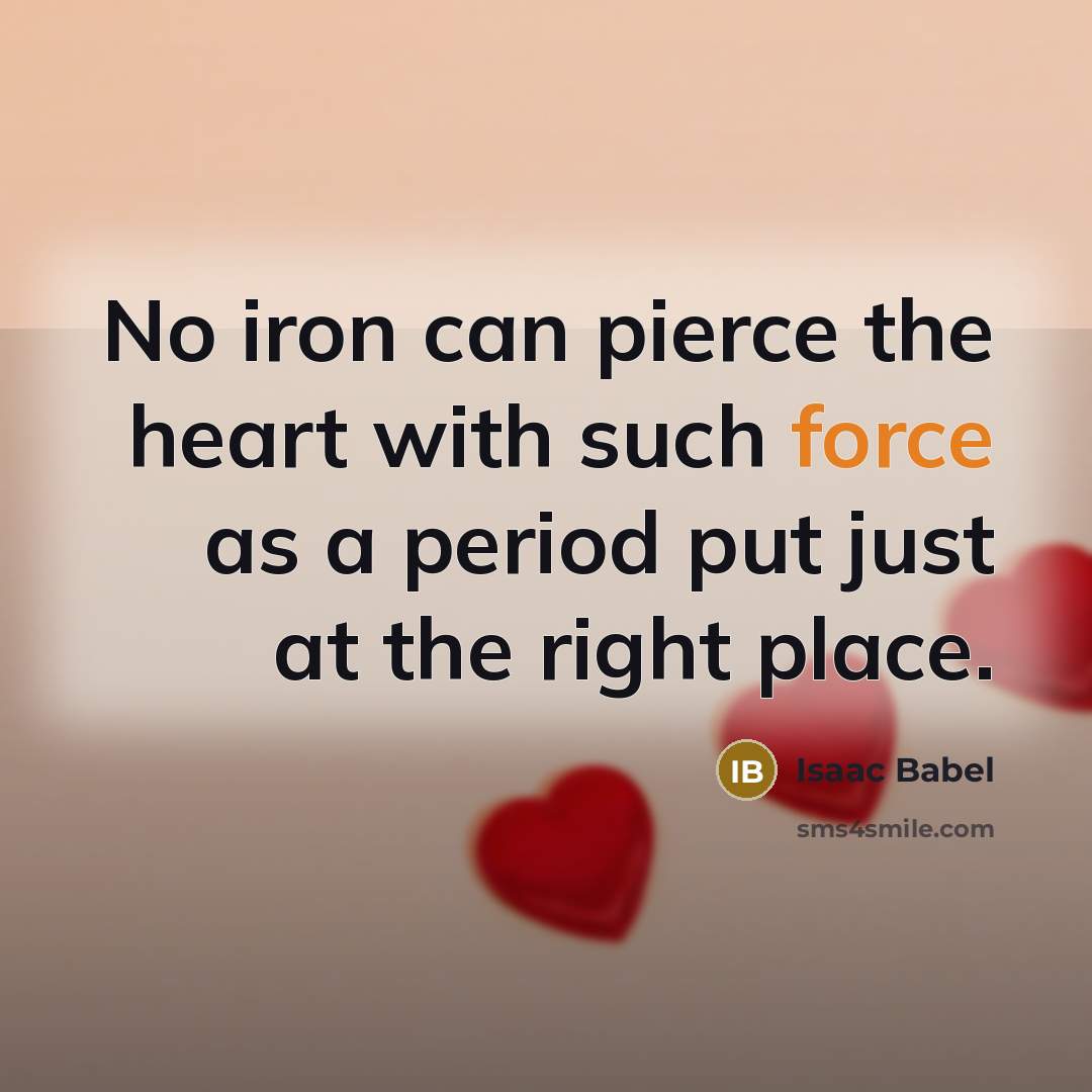 “No iron can pierce the heart with such force as a period put just at the right place.” quote by Isaac Babel