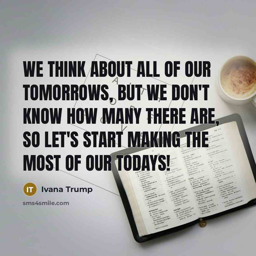 “We think about all of our tomorrows, but we don't…” quote by Ivana Trump