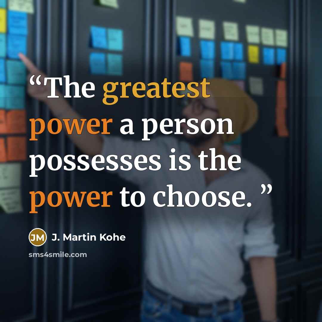 “The greatest power a person possesses is the power to choose.” quote by J. Martin Kohe