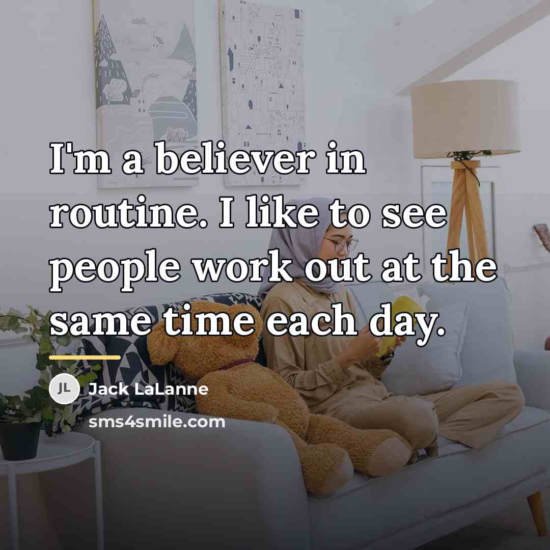 “I'm a believer in routine. I like to see people…” quote by Jack LaLanne