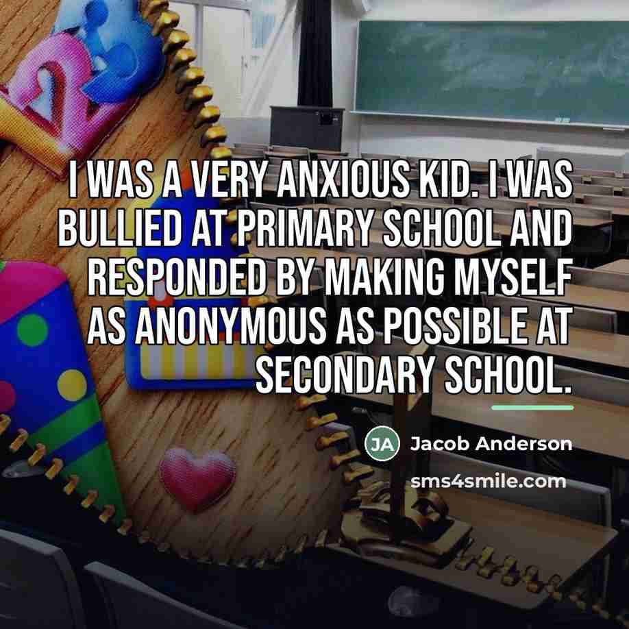 “I was a very anxious kid. I was bullied at…” quote by Jacob Anderson