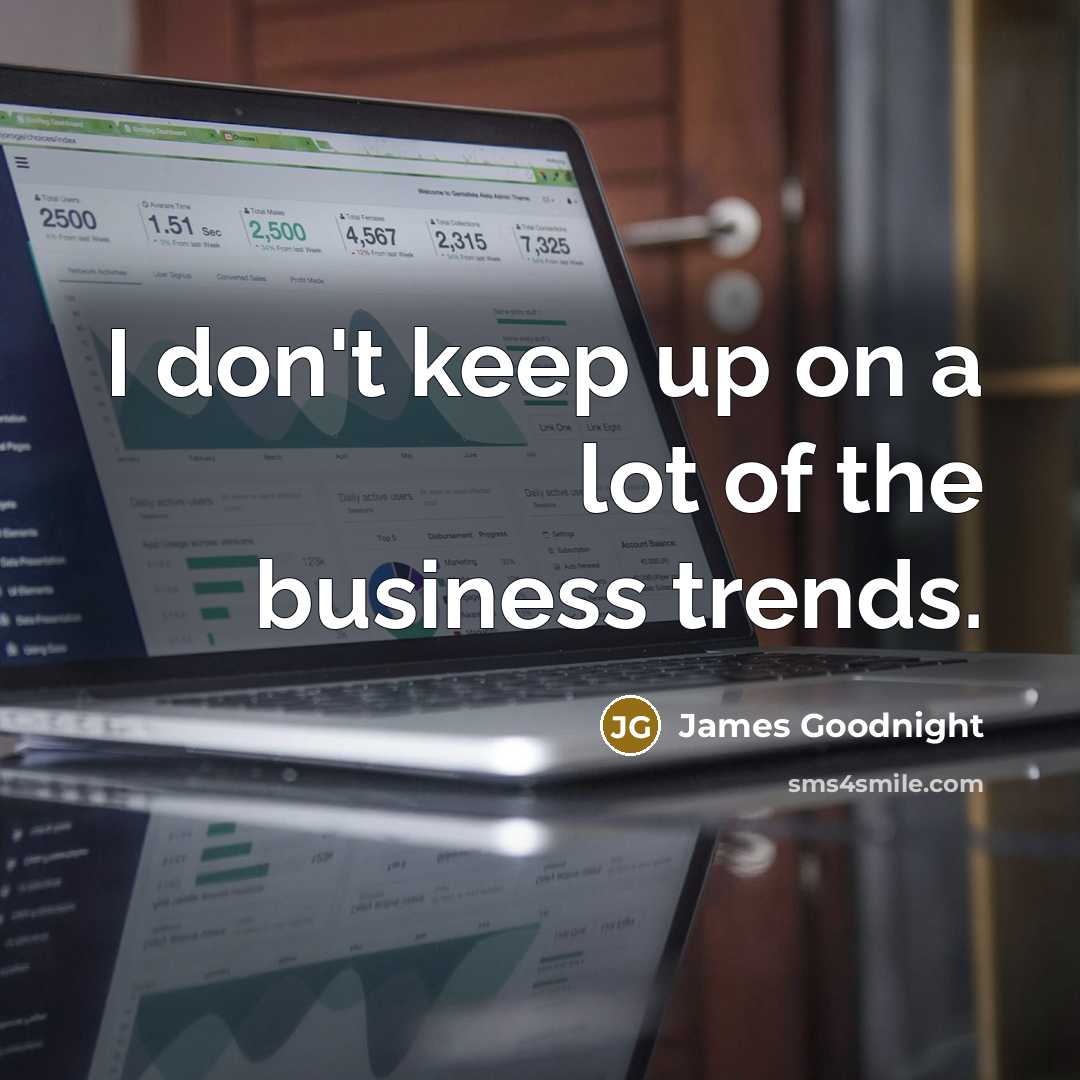 “I don't keep up on a lot of the business…” quote by James Goodnight