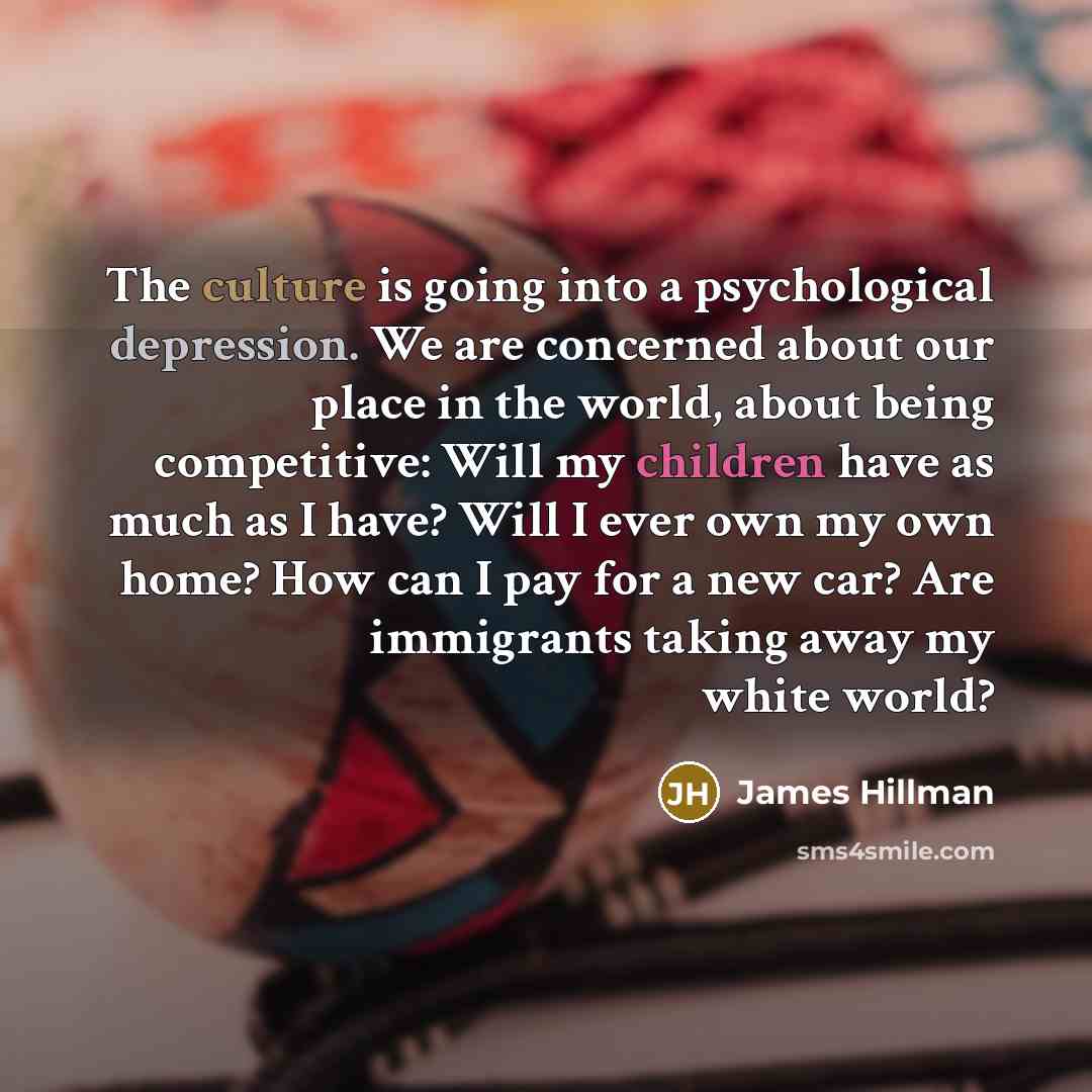 “The culture is going into a psychological depression. We are…” quote by James Hillman