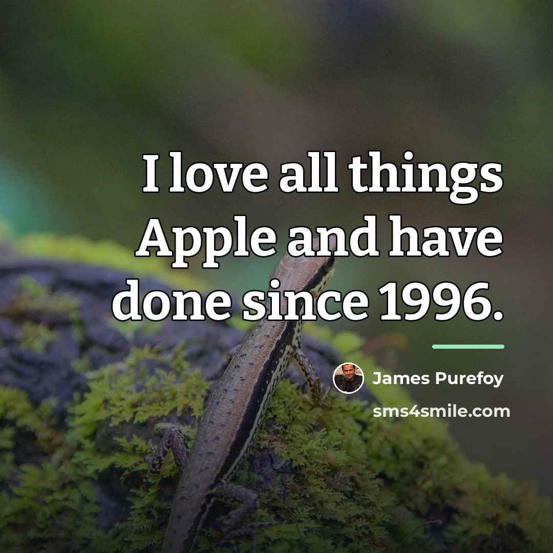 “I love all things Apple and have done since 1996.…” quote by James Purefoy