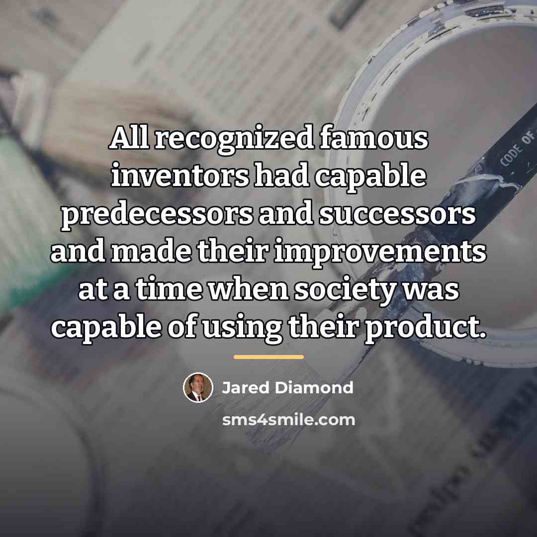 “All recognized famous inventors had capable predecessors and successors and…” quote by Jared Diamond