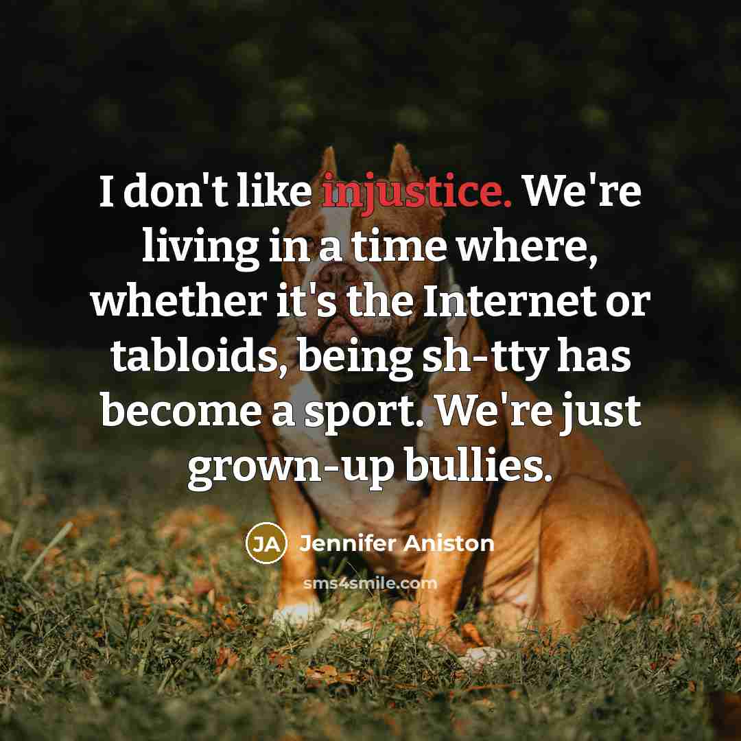 “I don't like injustice. We're living in a time where,…” quote by Jennifer Aniston