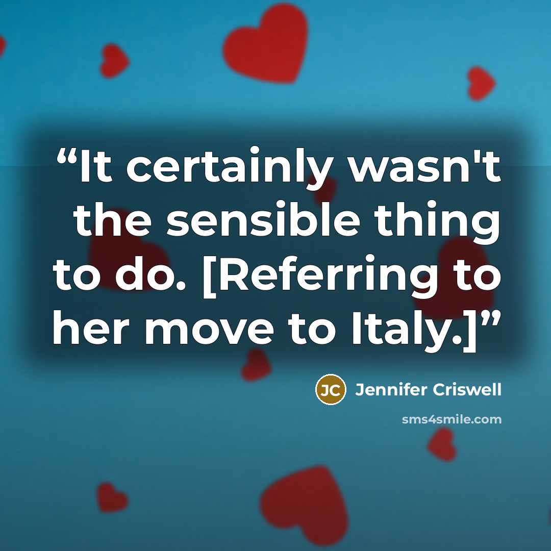 “It certainly wasn't the sensible thing to do. [Referring to her move to Italy.]” quote by Jennifer Criswell