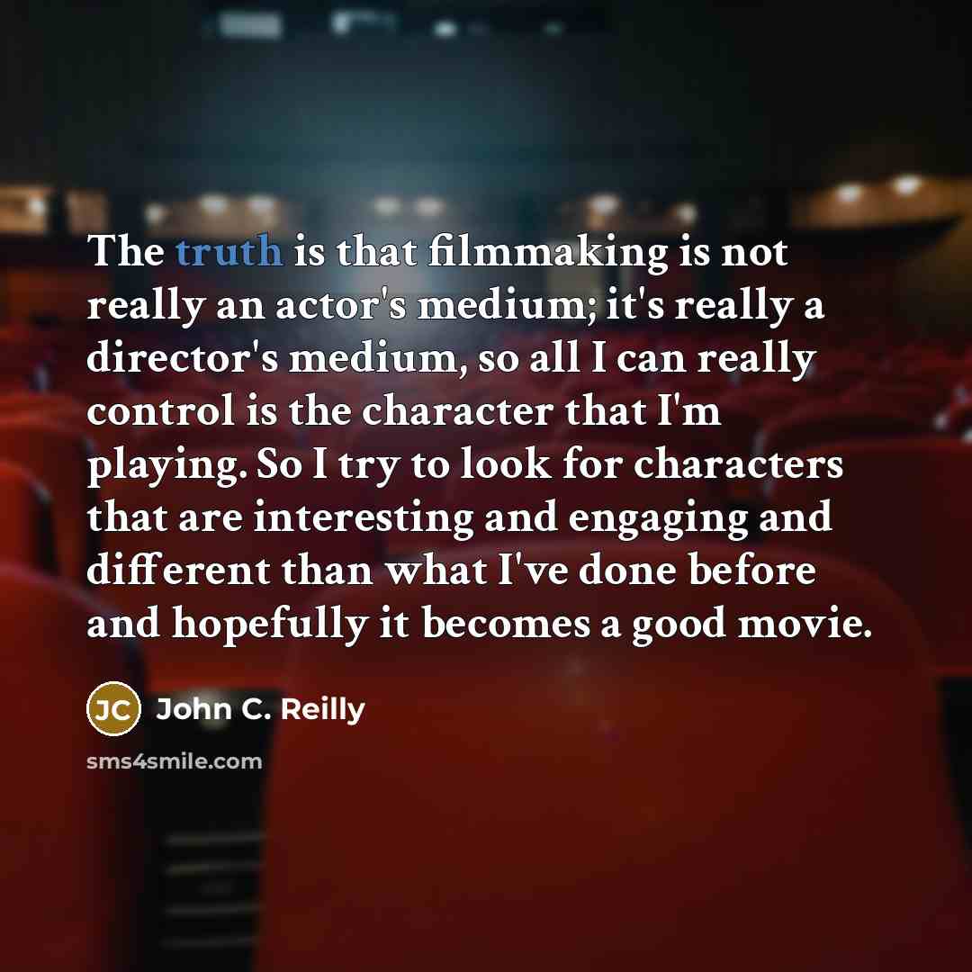 “The truth is that filmmaking is not really an actor's…” quote by John C. Reilly