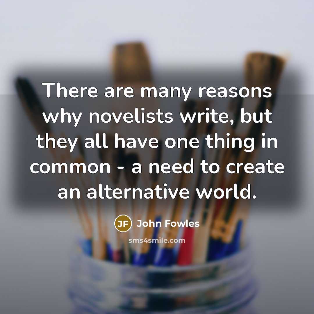 “There are many reasons why novelists write, but they all…” quote by John Fowles