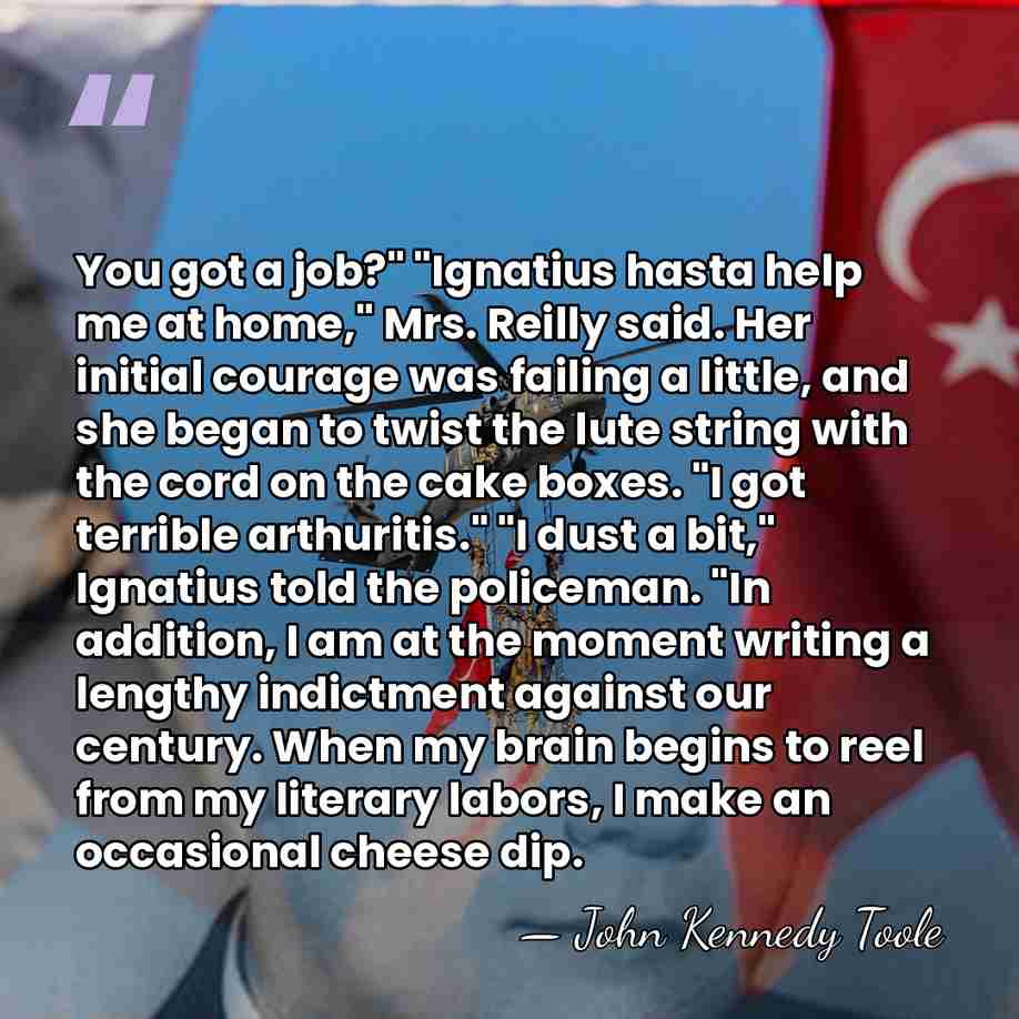 You got a job?" "Ignatius hasta help me at home," Mrs. Reilly&hellip; - John Kennedy Toole