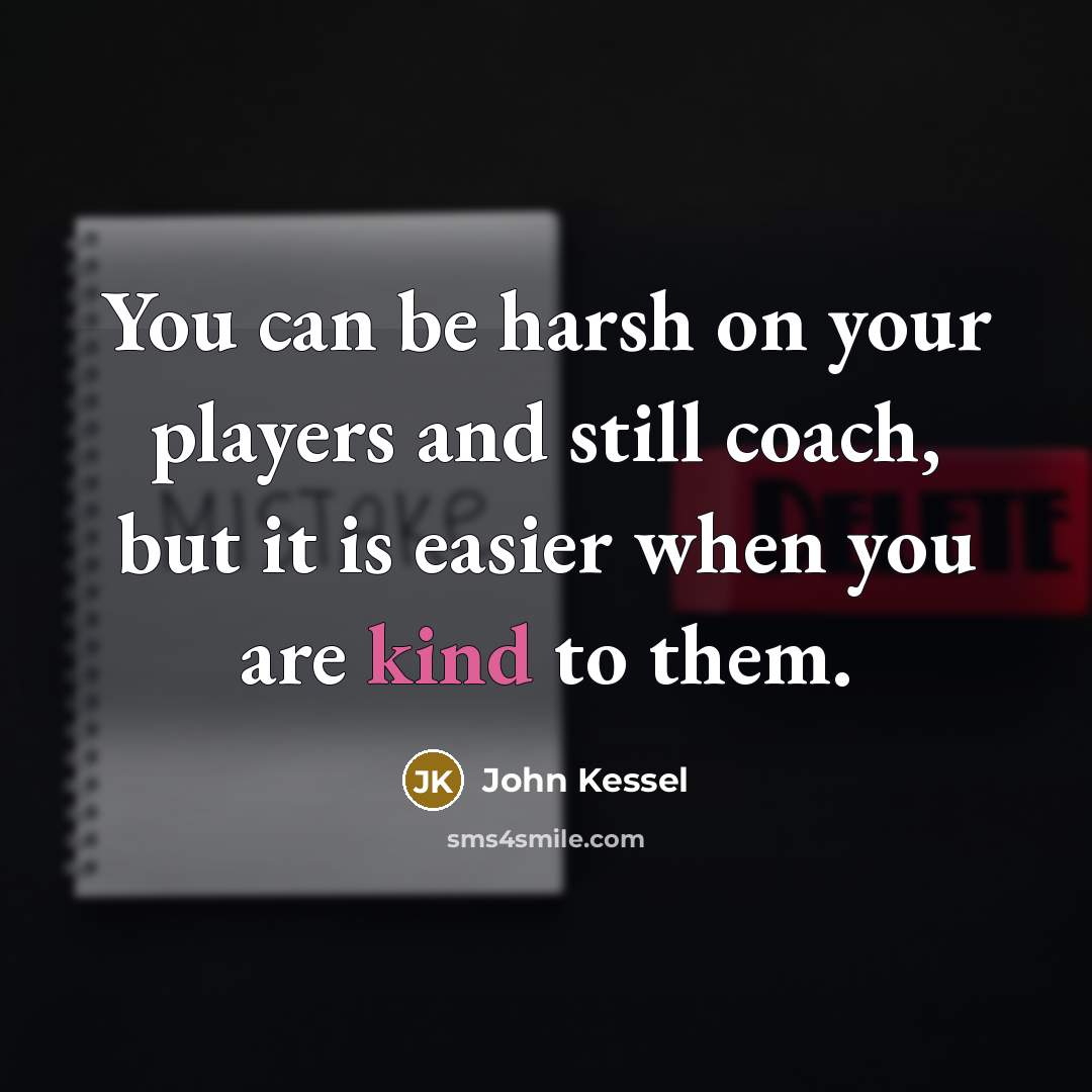 “You can be harsh on your players and still coach,…” quote by John Kessel