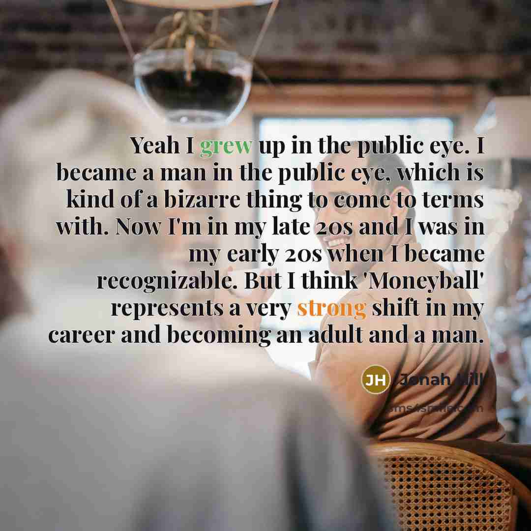 “Yeah I grew up in the public eye. I became…” quote by Jonah Hill