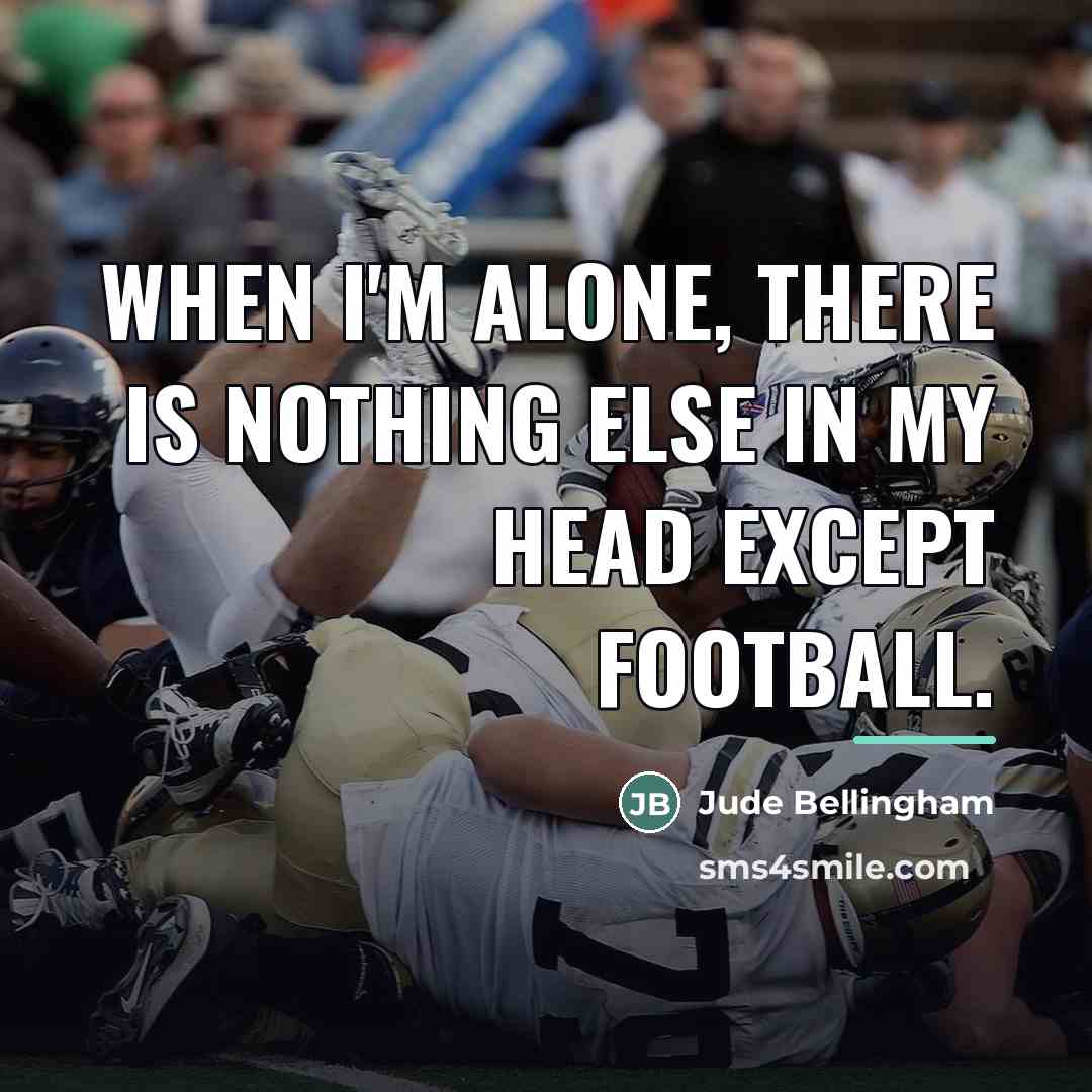 “When I'm alone, there is nothing else in my head…” quote by Jude Bellingham