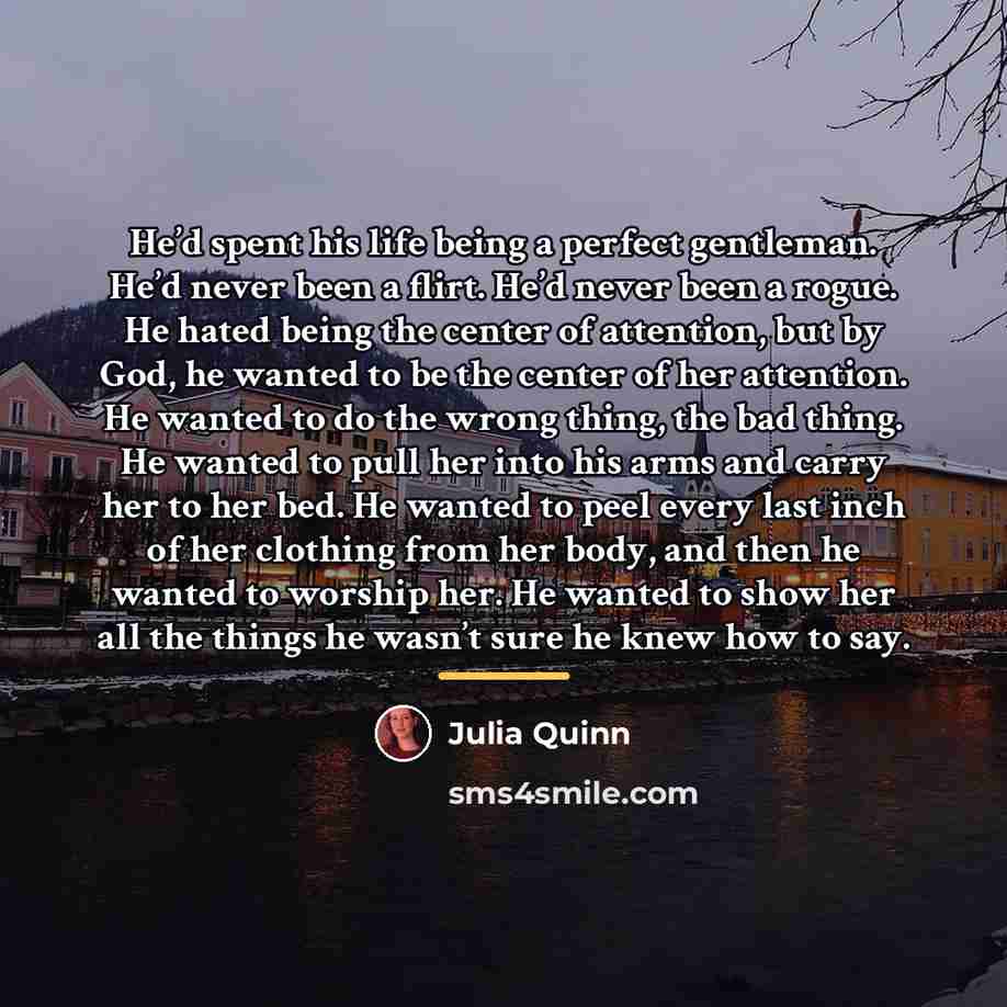 “He’d spent his life being a perfect gentleman. He’d never…” quote by Julia Quinn
