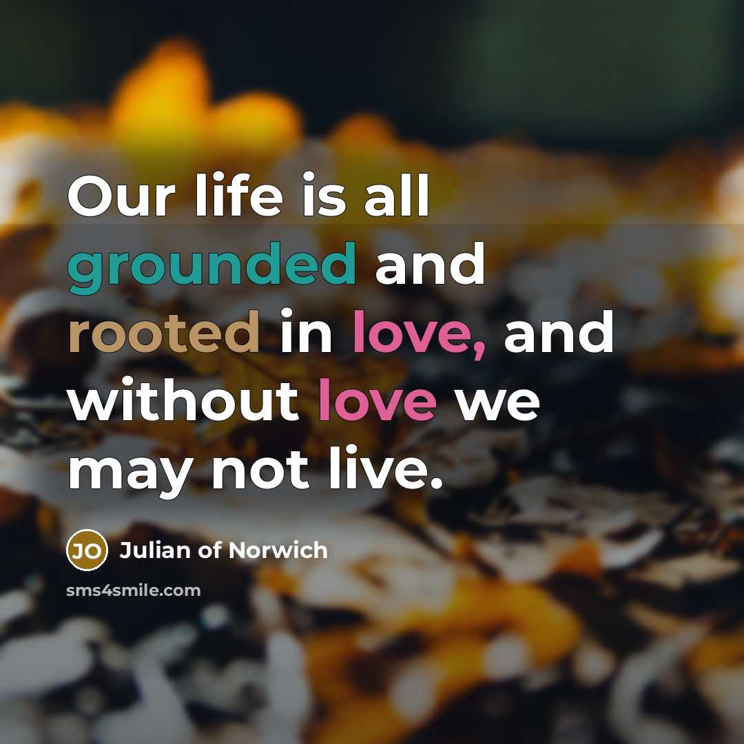 “Our life is all grounded and rooted in love, and…” quote by Julian of Norwich