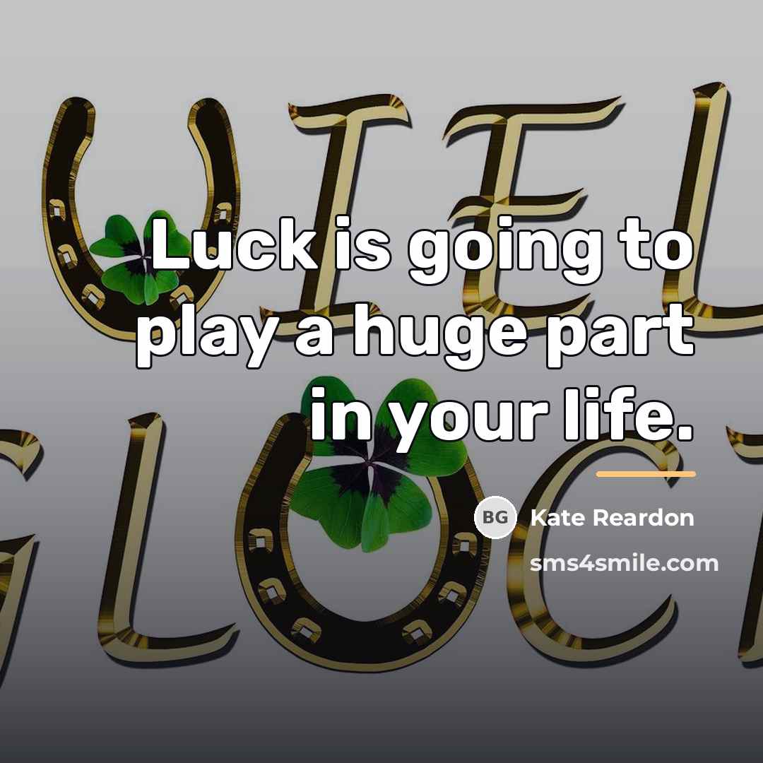 “Luck is going to play a huge part in your…” quote by Kate Reardon