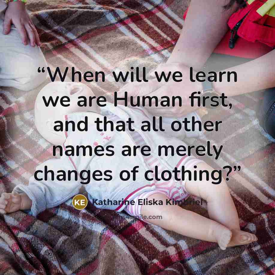 “When will we learn we are Human first, and that all other names are merely changes of clothing?” quote by Katharine Eliska Kimbriel