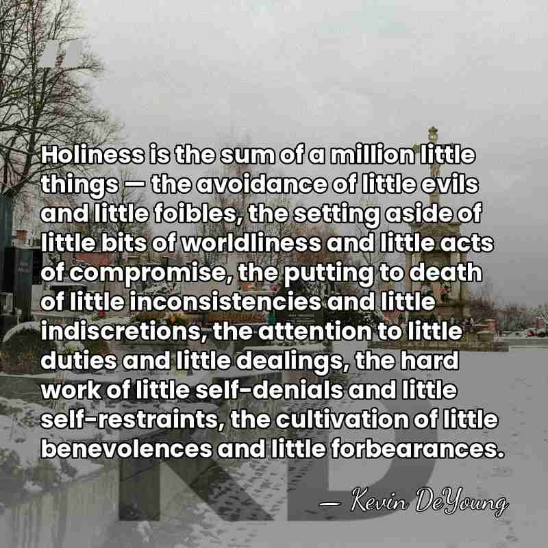 Holiness is the sum of a million little things — the avoidance&hellip; - Kevin DeYoung