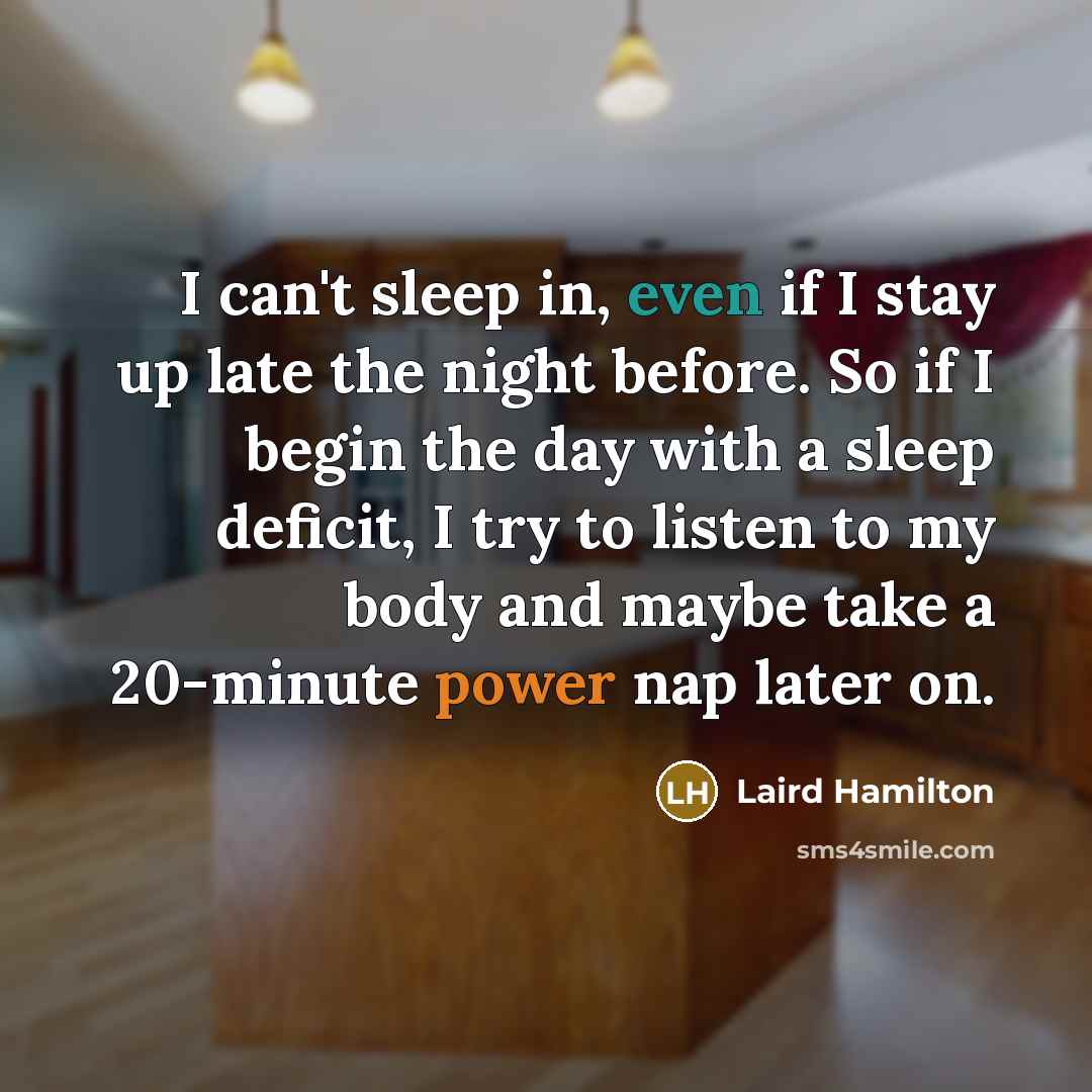 “I can't sleep in, even if I stay up late…” quote by Laird Hamilton