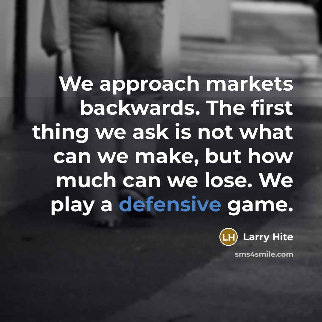 “We approach markets backwards. The first thing we ask is…” quote by Larry Hite