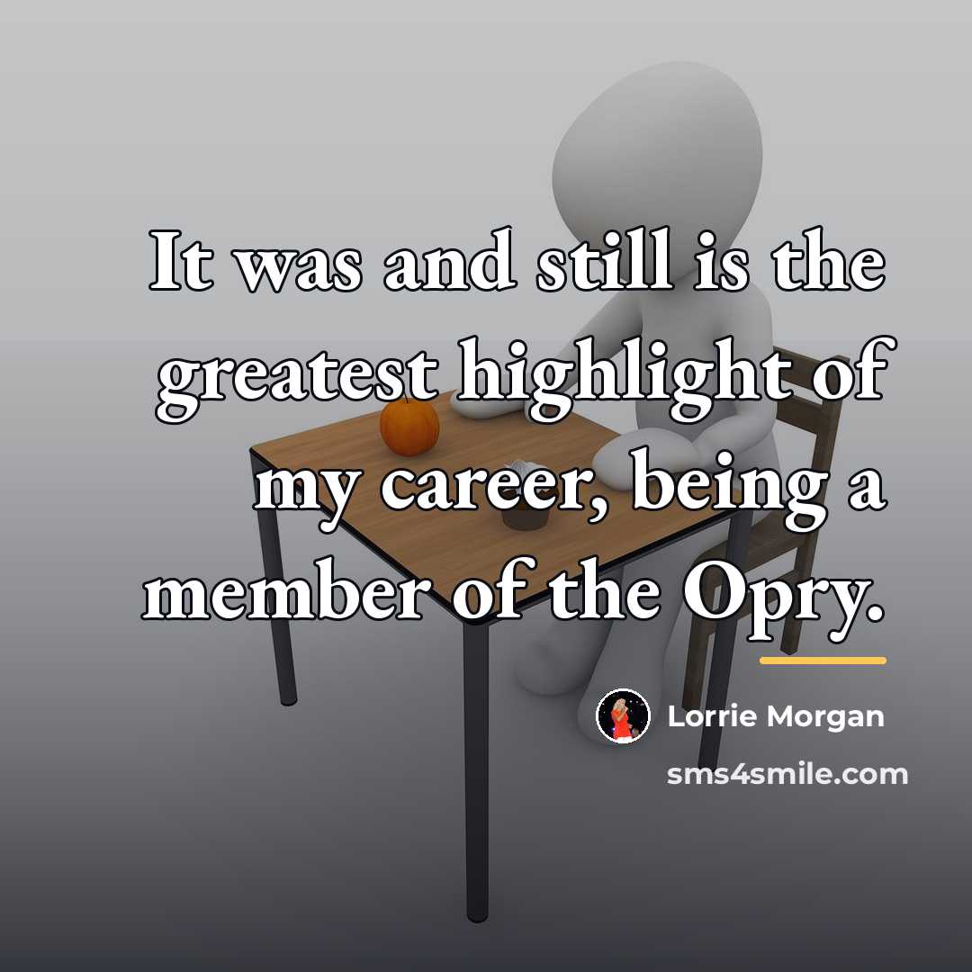 “It was and still is the greatest highlight of my…” quote by Lorrie Morgan