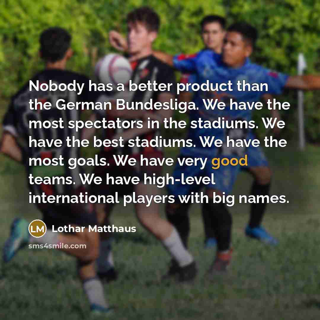 “Nobody has a better product than the German Bundesliga. We…” quote by Lothar Matthaus