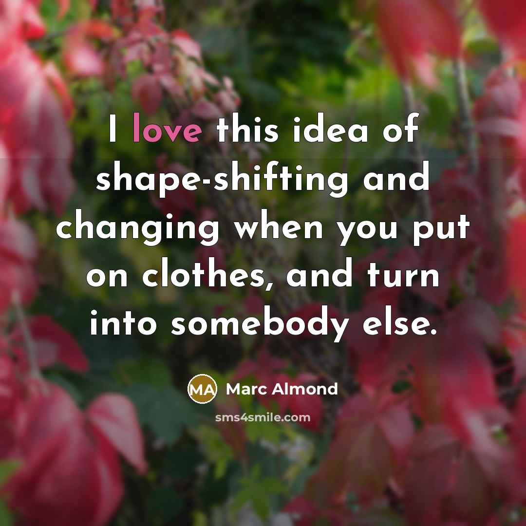 “I love this idea of shape-shifting and changing when you…” quote by Marc Almond