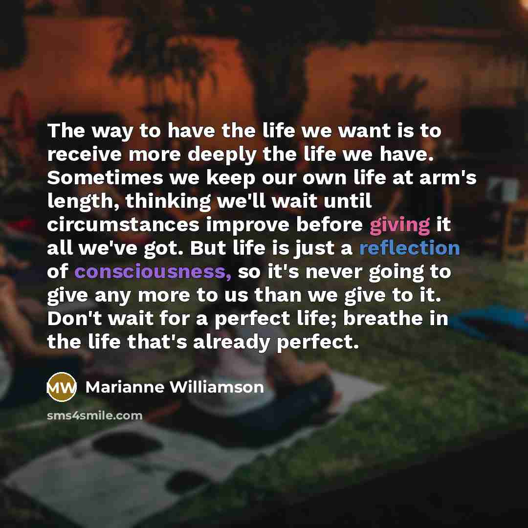 “The way to have the life we want is to…” quote by Marianne Williamson