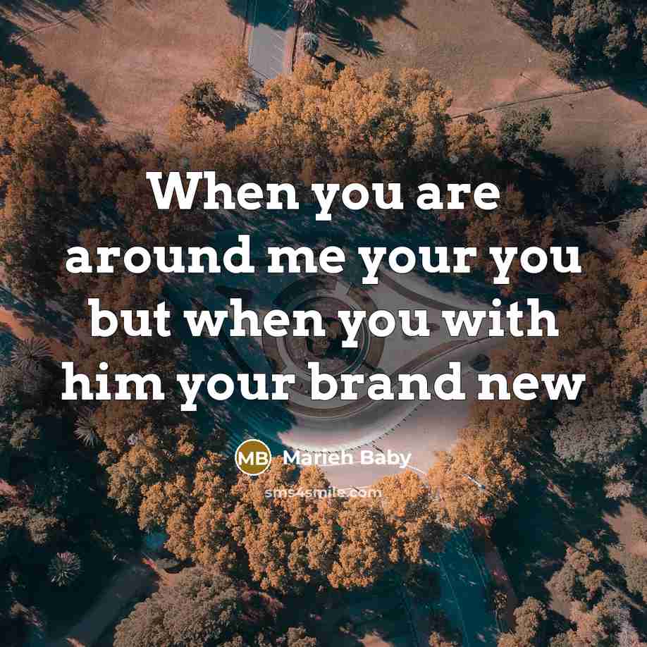 “When you are around me your you but when you with him your brand new” quote by Marieh Baby
