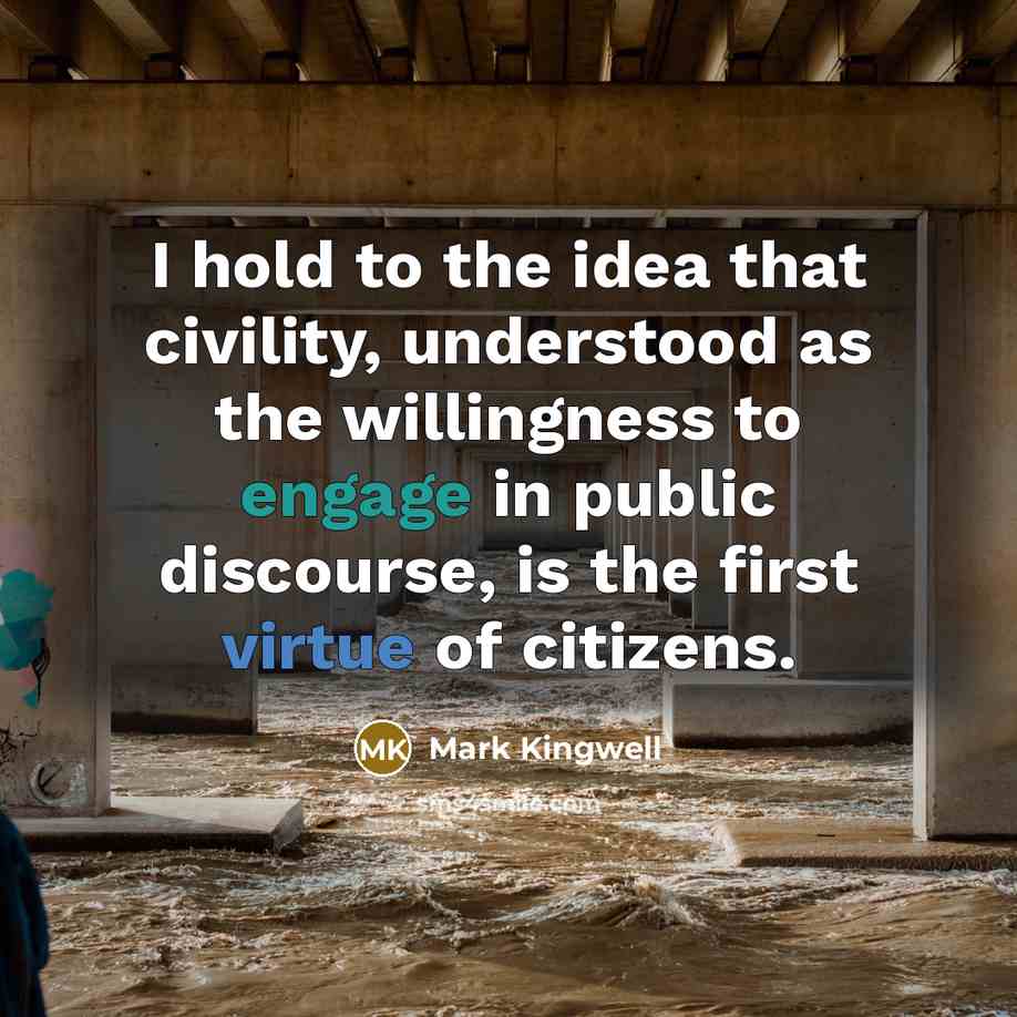 “I hold to the idea that civility, understood as the…” quote by Mark Kingwell