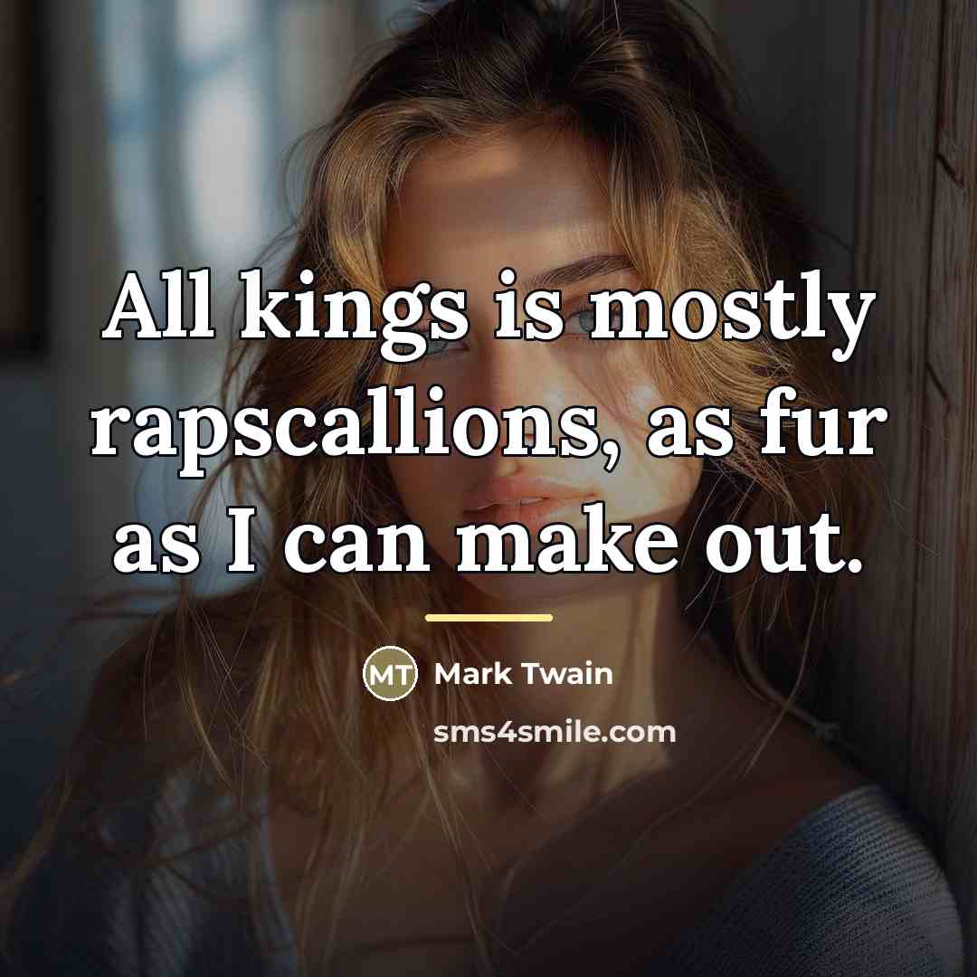 “All kings is mostly rapscallions, as fur as I can…” quote by Mark Twain