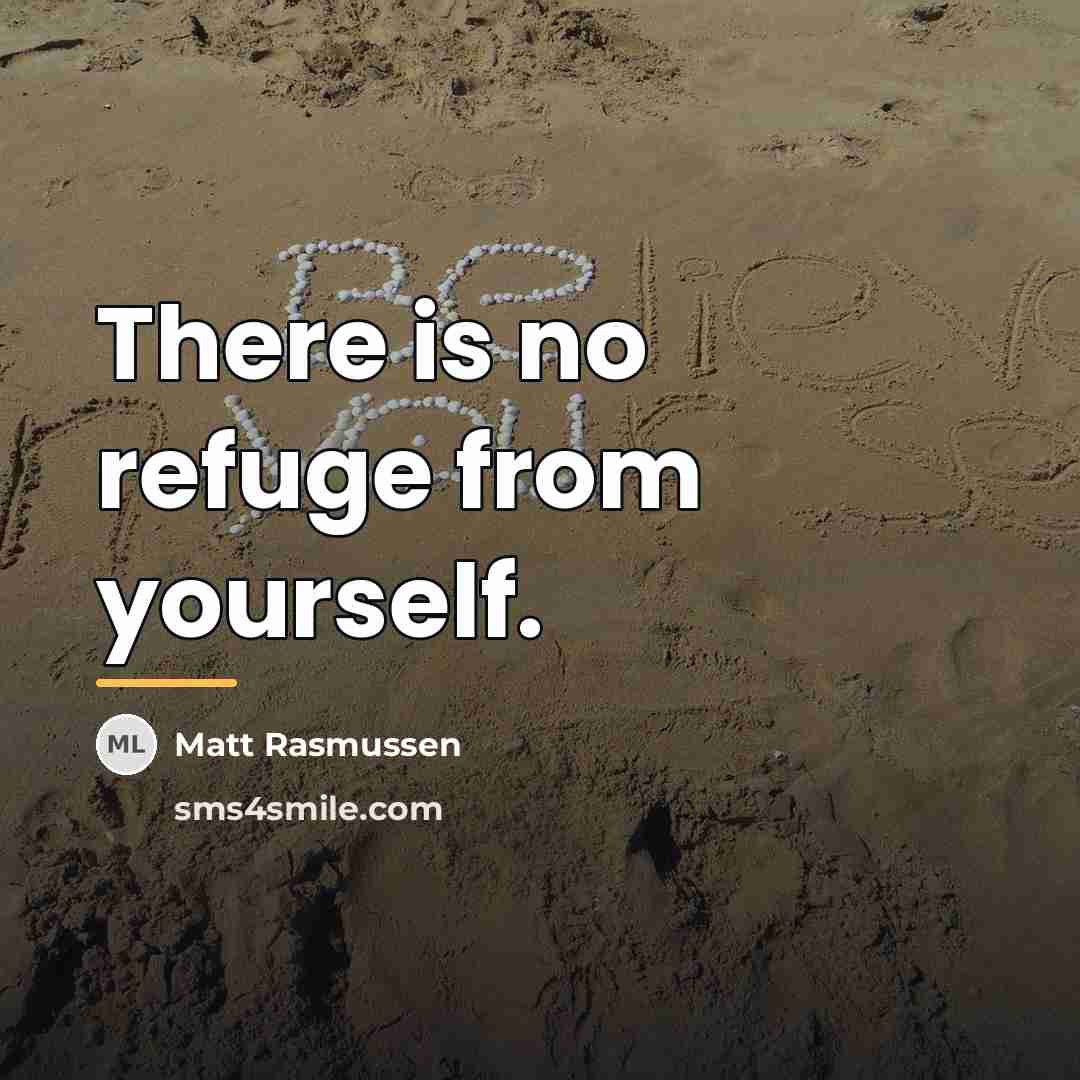“There is no refuge from yourself.…” quote by Matt Rasmussen