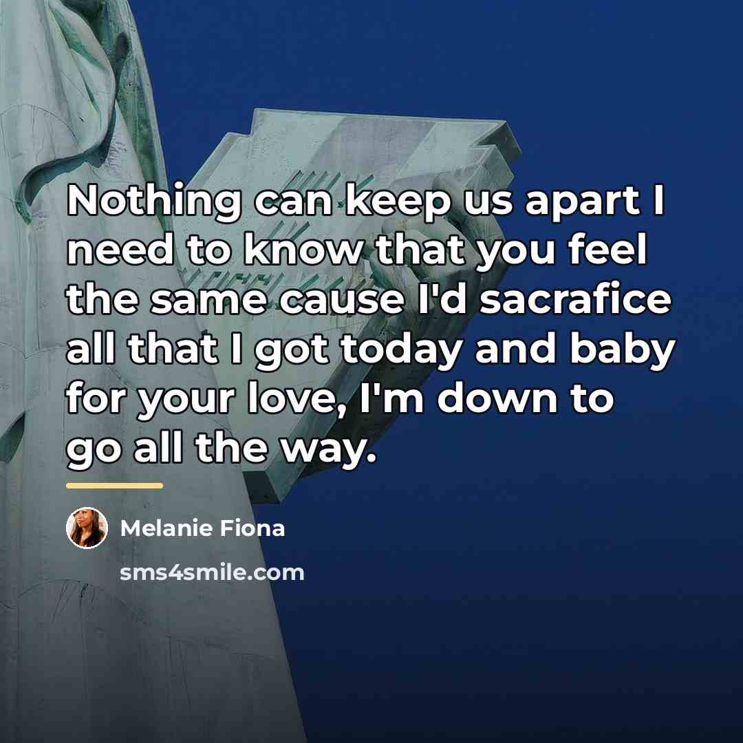 “Nothing can keep us apart I need to know that…” quote by Melanie Fiona