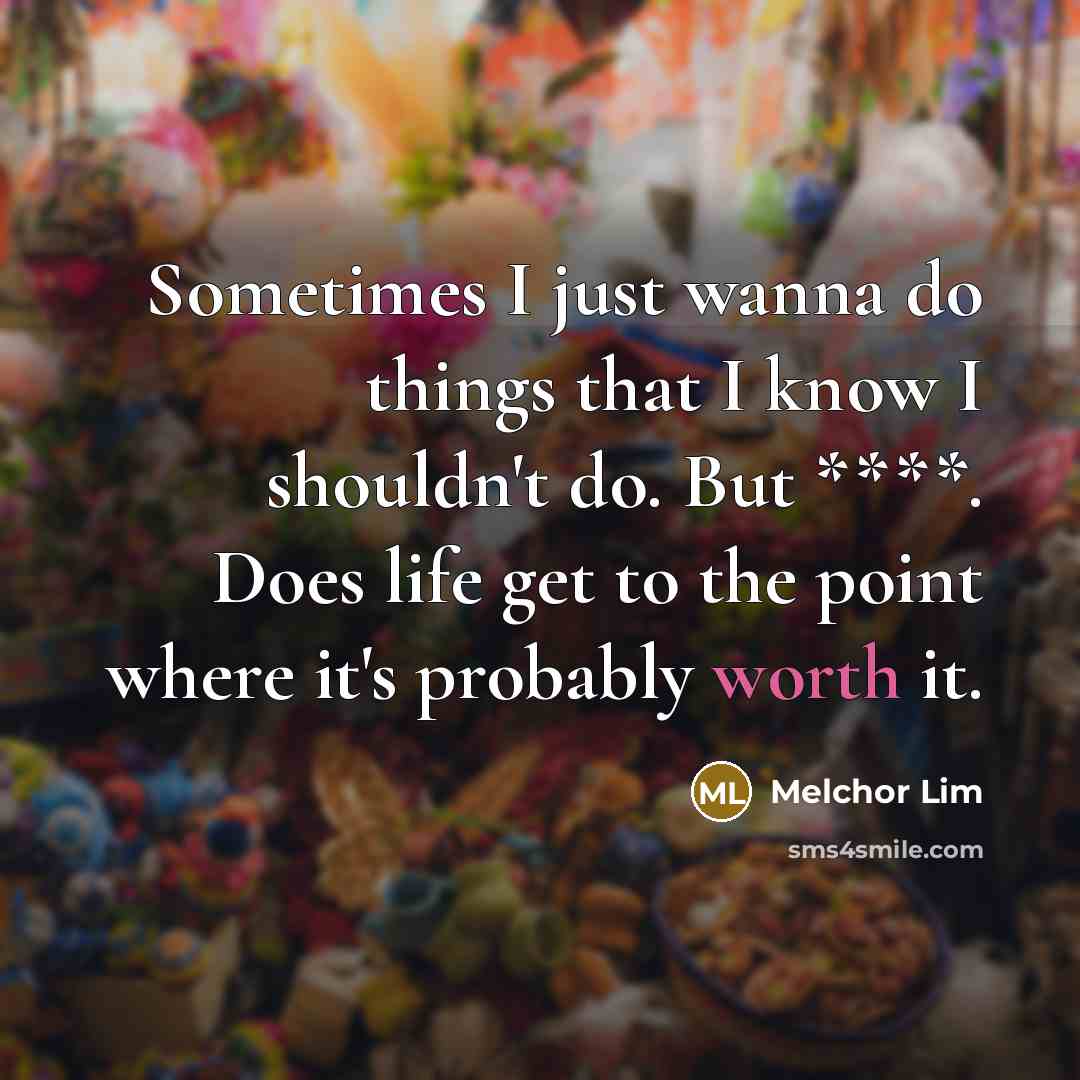 “Sometimes I just wanna do things that I know I…” quote by Melchor Lim