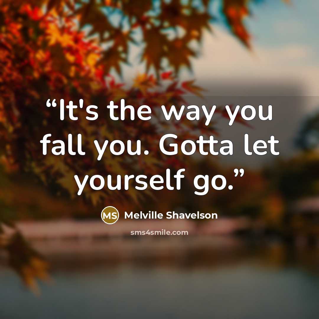 “It's the way you fall you. Gotta let yourself go.” quote by Melville Shavelson