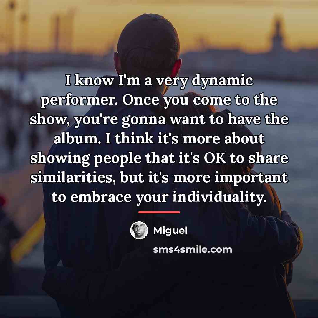 “I know I'm a very dynamic performer. Once you come…” quote by Miguel