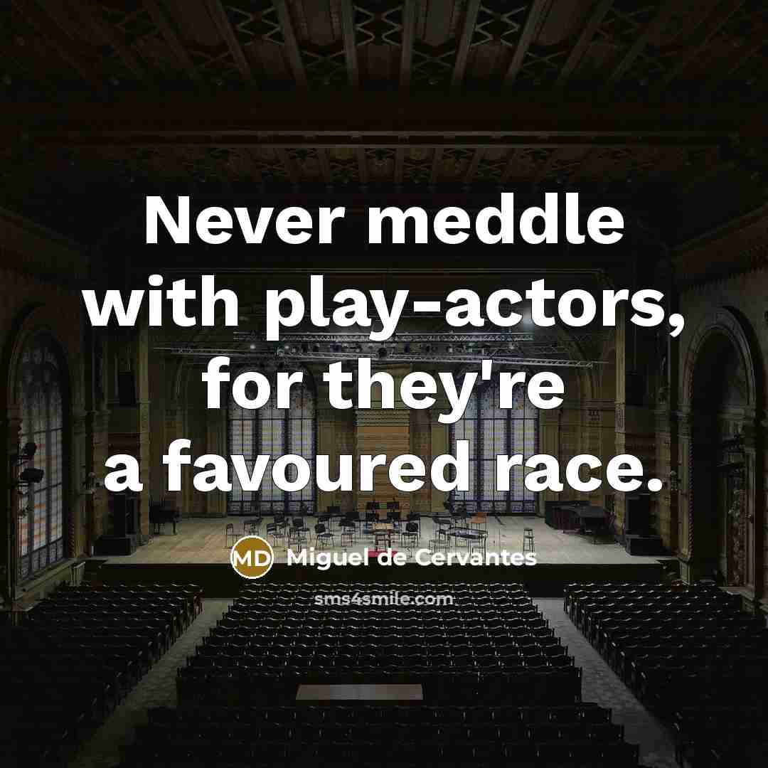 “Never meddle with play-actors, for they're a favoured race.…” quote by Miguel de Cervantes