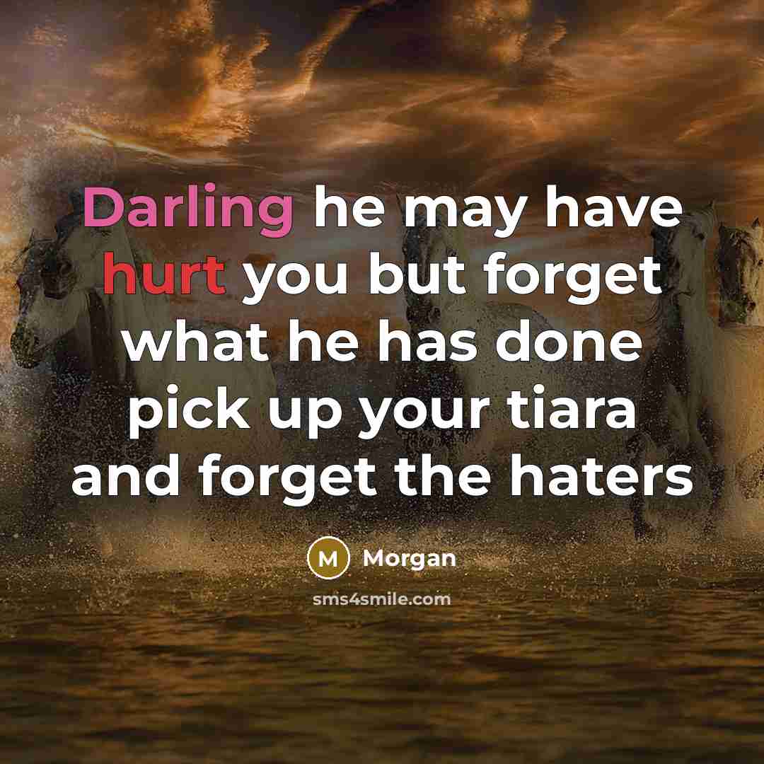 “Darling he may have hurt you but forget what he has done pick up your tiara and forget the haters” quote by Morgan