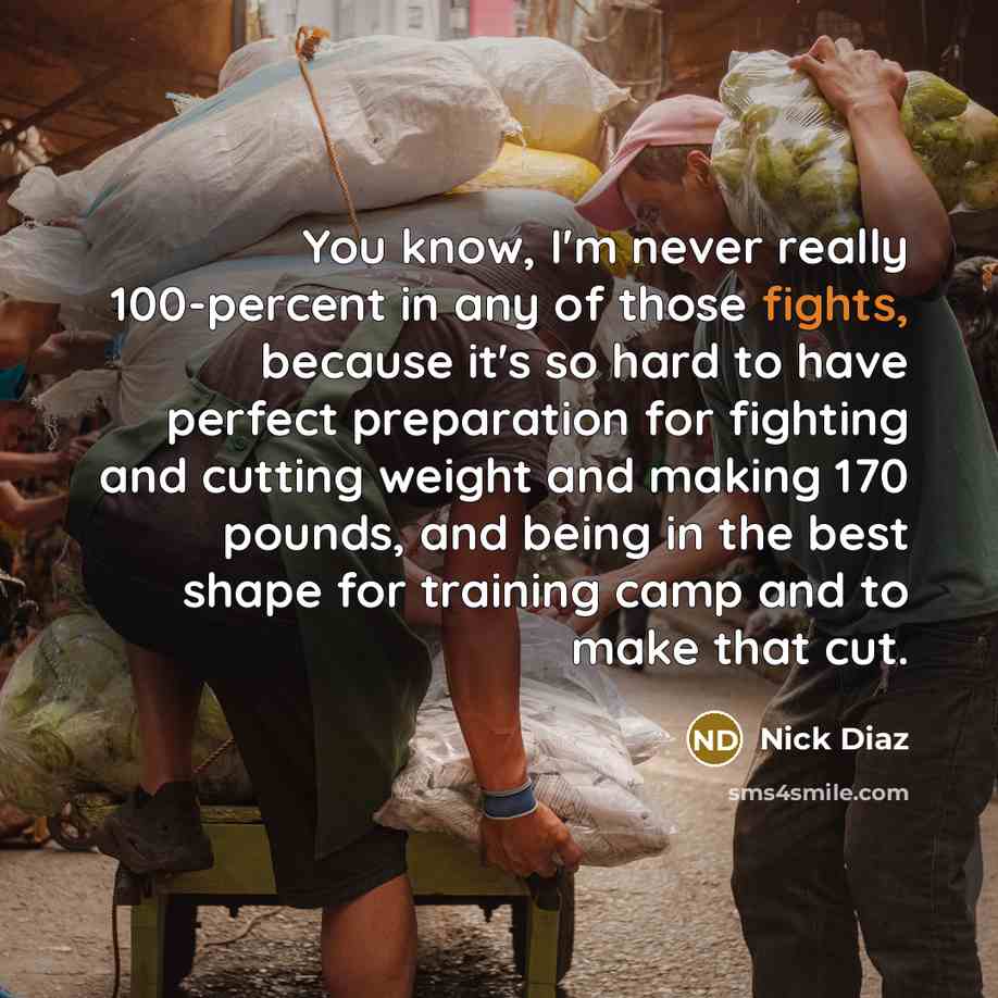 “You know, I'm never really 100-percent in any of those…” quote by Nick Diaz