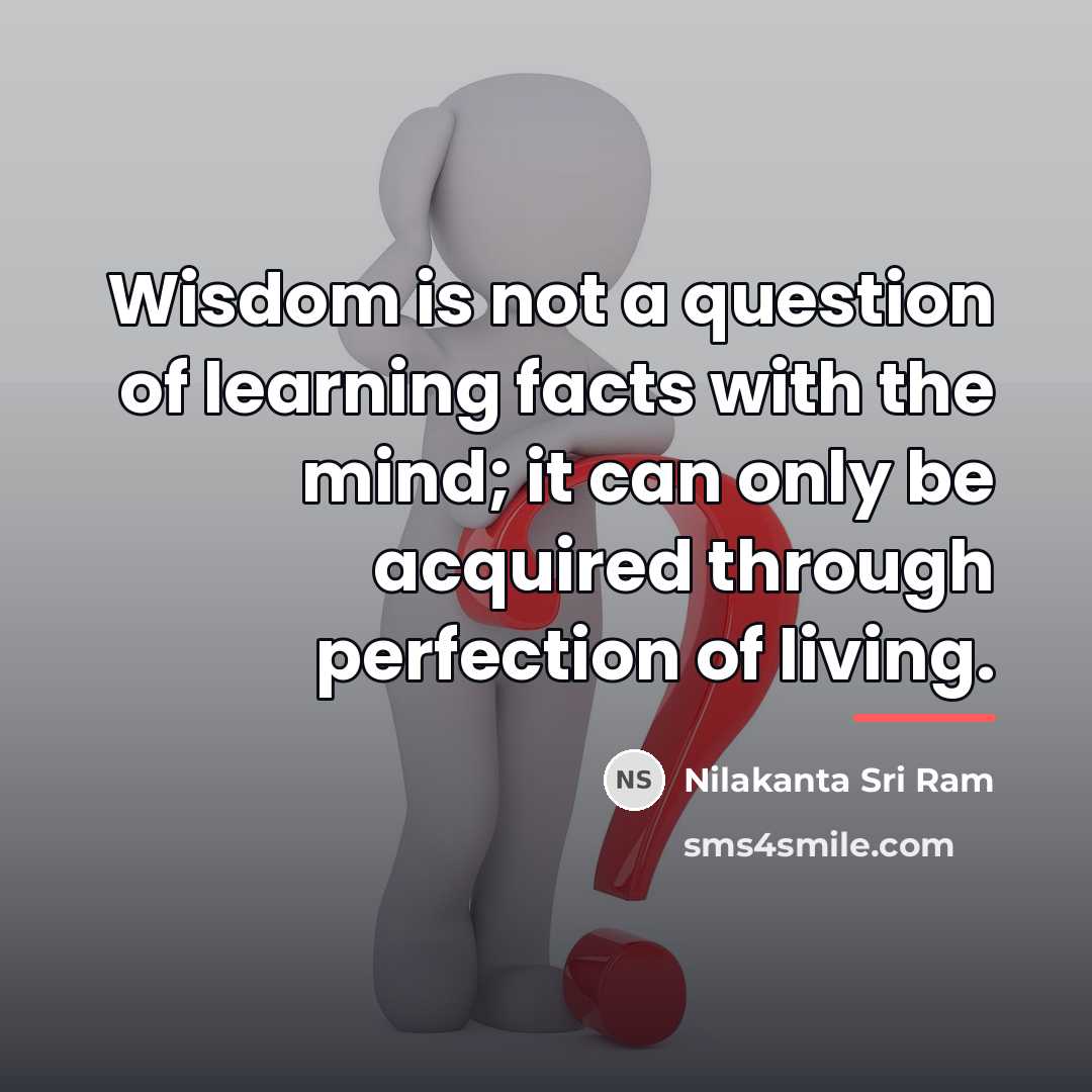 “Wisdom is not a question of learning facts with the…” quote by Nilakanta Sri Ram