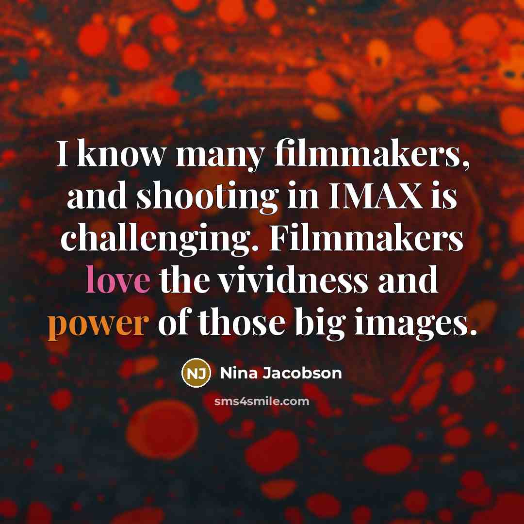 “I know many filmmakers, and shooting in IMAX is challenging.…” quote by Nina Jacobson