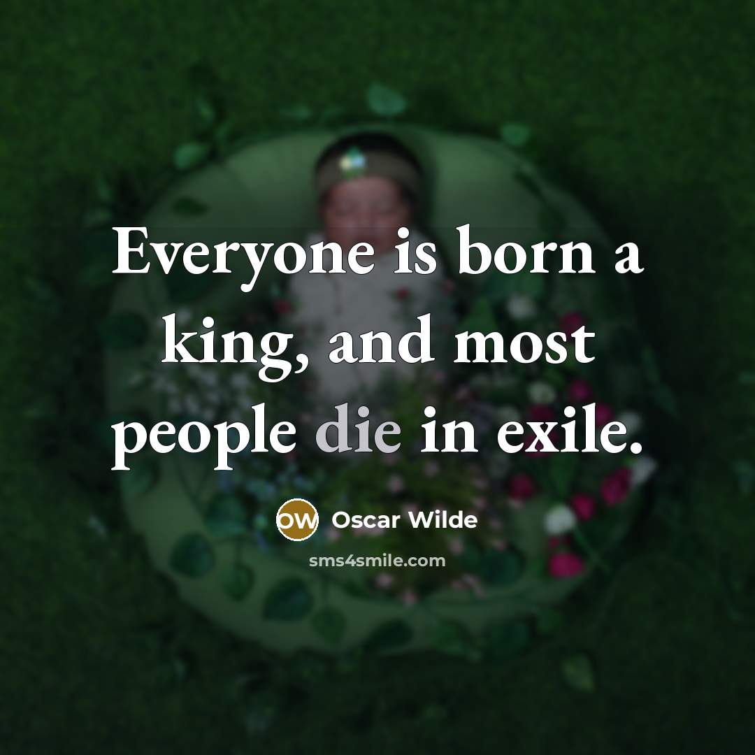 “Everyone is born a king, and most people die in…” quote by Oscar Wilde