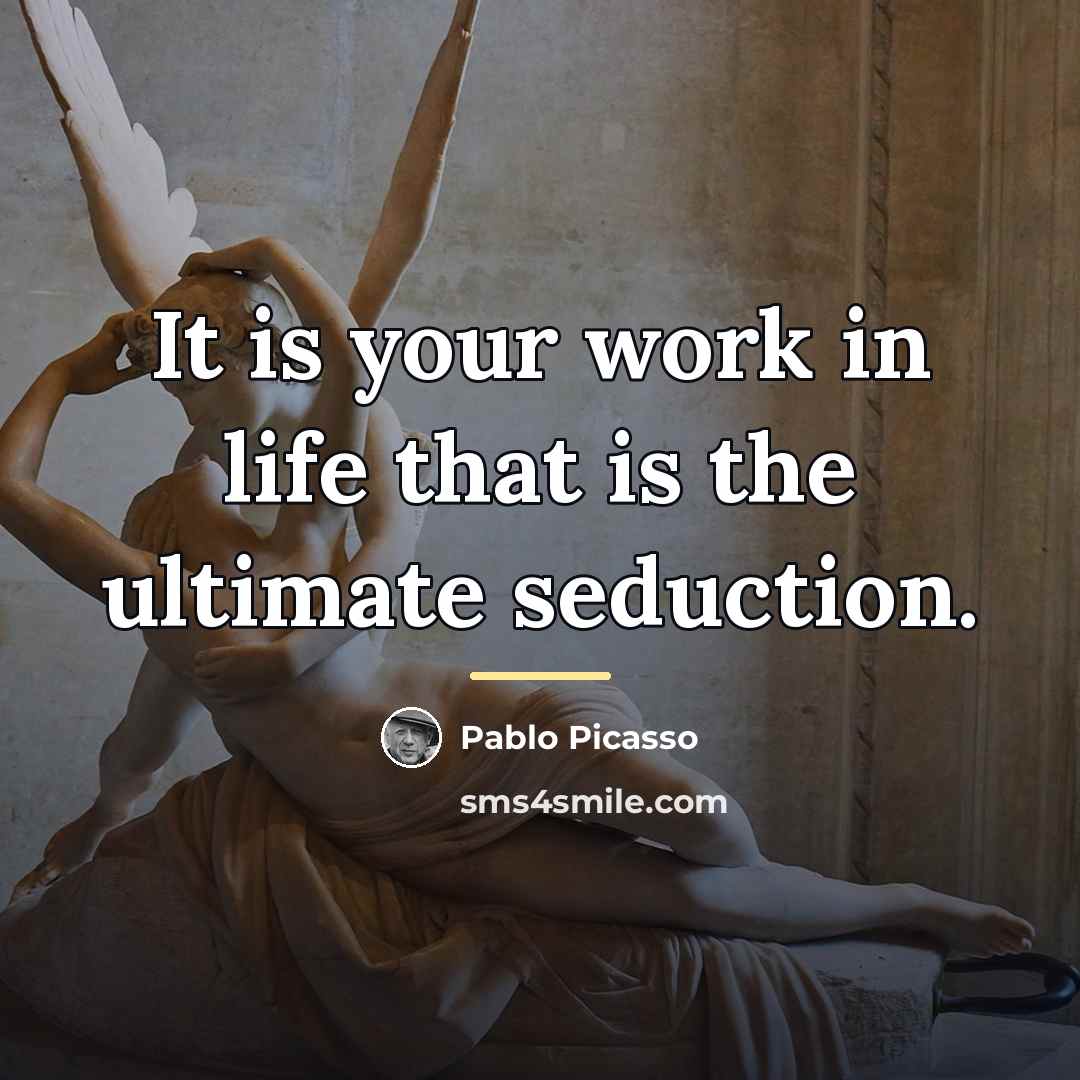 “It is your work in life that is the ultimate…” quote by Pablo Picasso