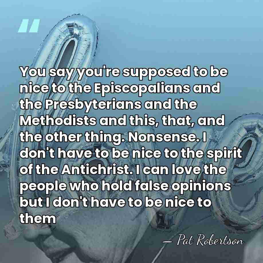 You say you're supposed to be nice to the Episcopalians and the&hellip; - Pat Robertson