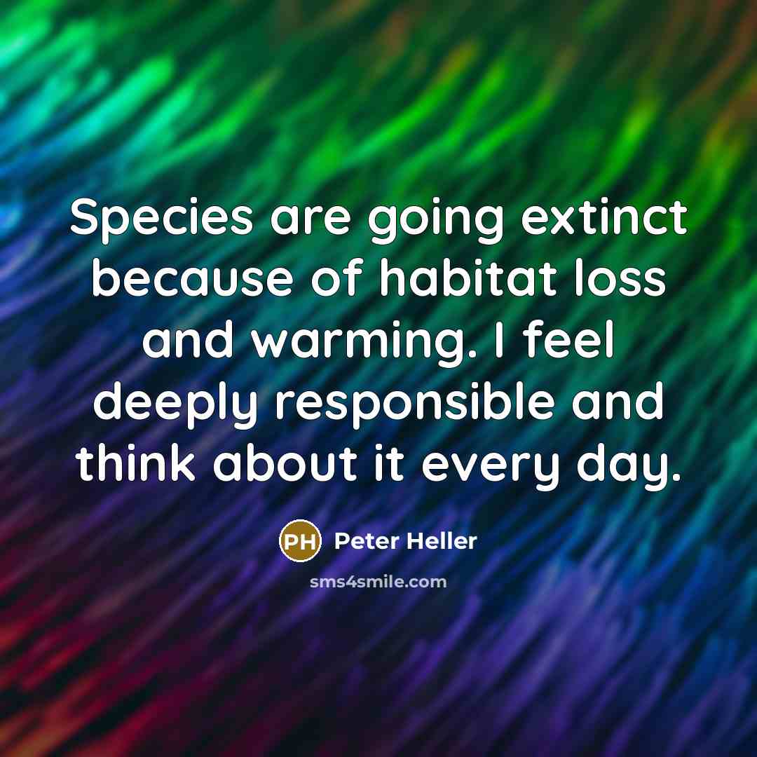“Species are going extinct because of habitat loss and warming.…” quote by Peter Heller