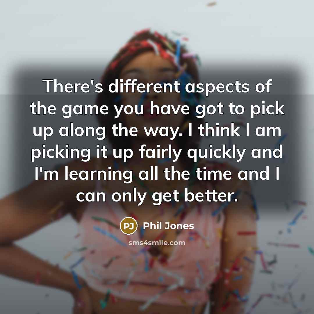 “There's different aspects of the game you have got to…” quote by Phil Jones