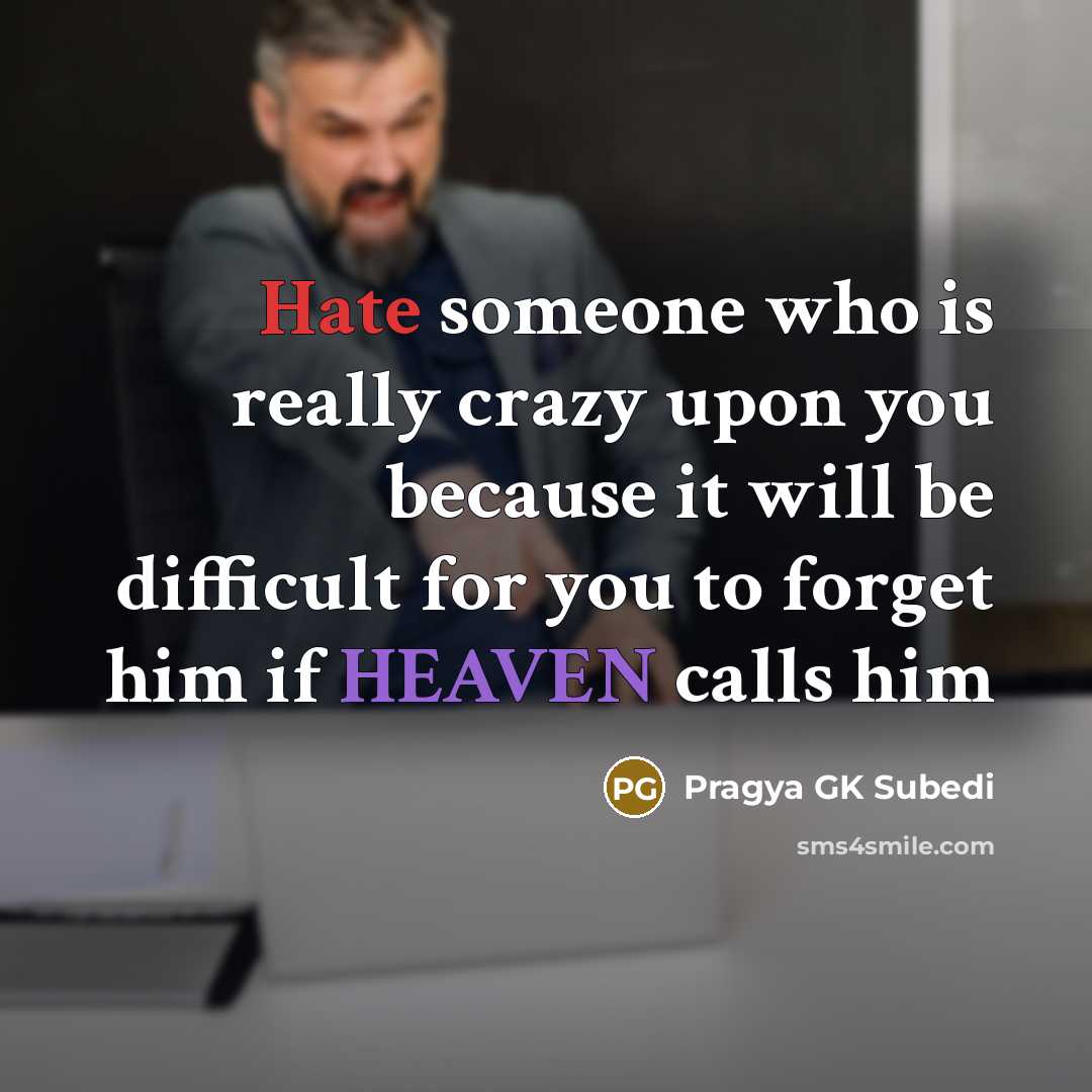 “Hate someone who is really crazy upon you because it will be difficult for you to forget him if HEAVEN calls him” quote by Pragya GK Subedi