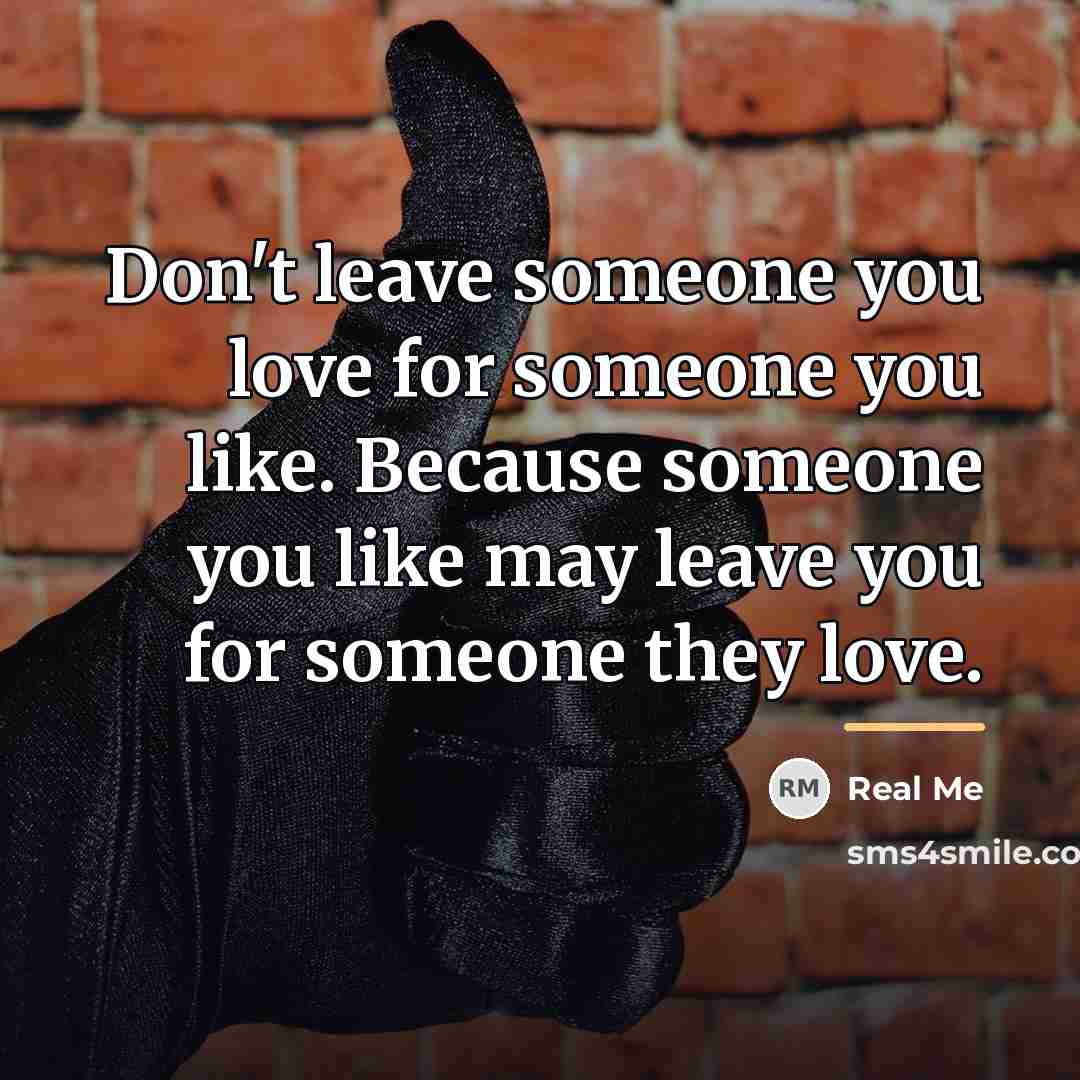“Don't leave someone you love for someone you like. Because…” quote by Real Me