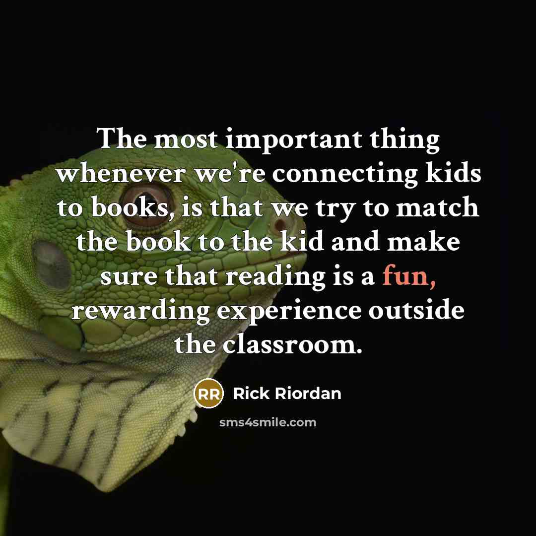 “The most important thing whenever we're connecting kids to books,…” quote by Rick Riordan