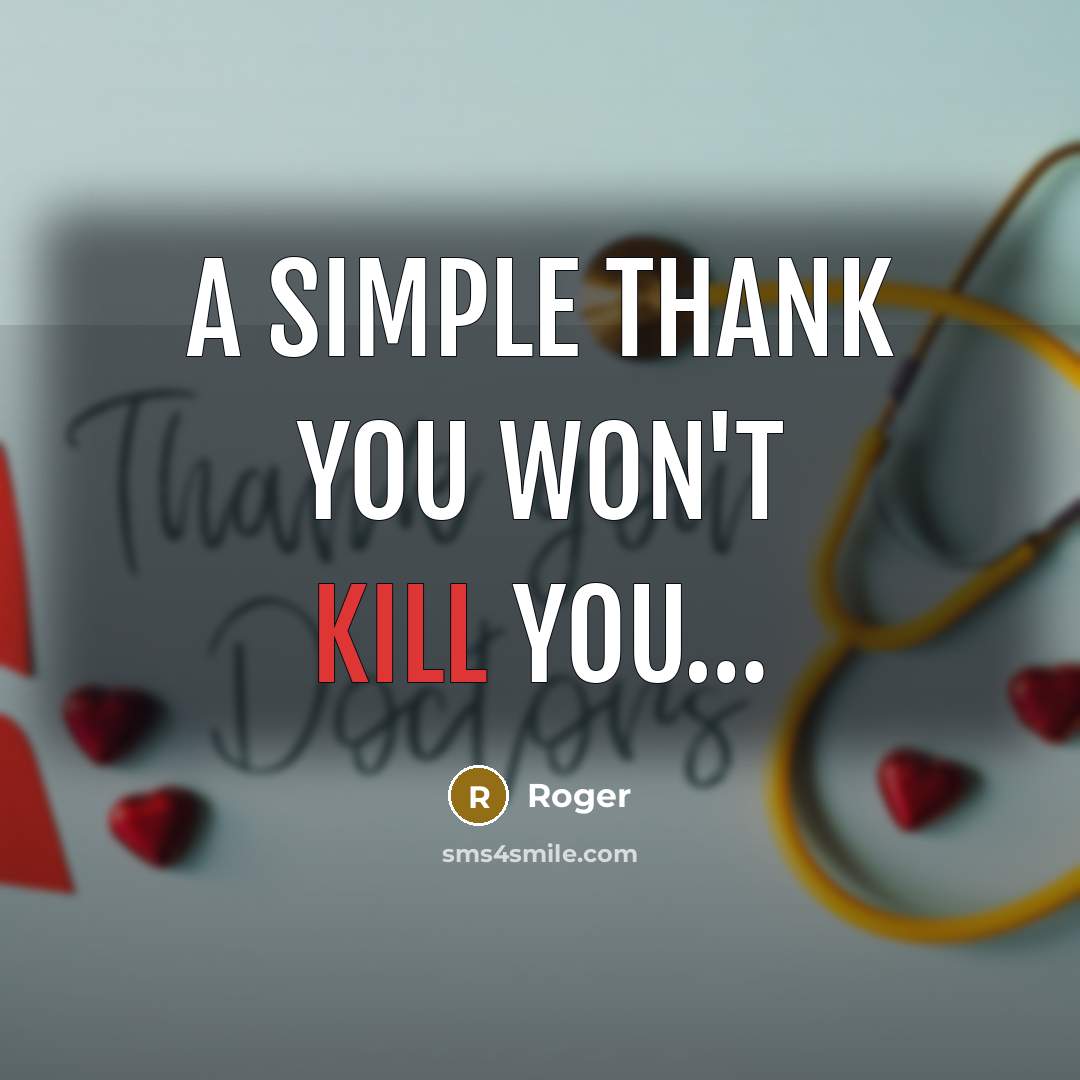 “A simple thank you won't kill you.....…” quote by Roger